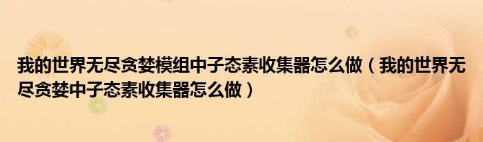 我的世界無盡貪婪模組中子態(tài)素收集器怎么做（我的世界無盡貪婪中子態(tài)素收集器怎么做）