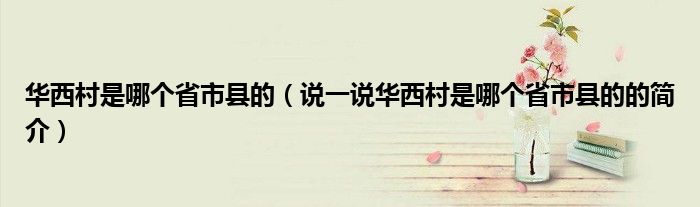 華西村是哪個(gè)省市縣的（說一說華西村是哪個(gè)省市縣的的簡介）
