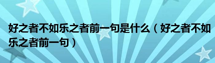 好之者不如樂之者前一句是什么（好之者不如樂之者前一句）