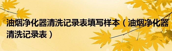 油煙凈化器清洗記錄表填寫樣本（油煙凈化器清洗記錄表）