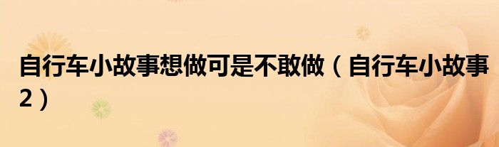 自行車小故事想做可是不敢做（自行車小故事2）