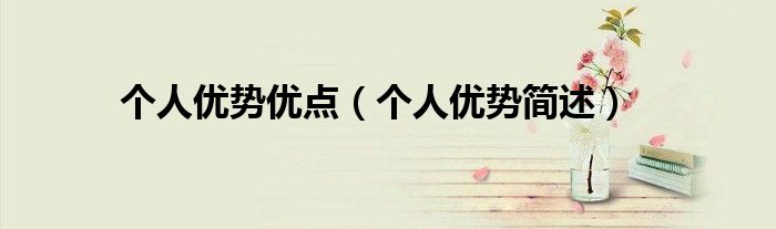 個(gè)人優(yōu)勢(shì)優(yōu)點(diǎn)（個(gè)人優(yōu)勢(shì)簡(jiǎn)述）
