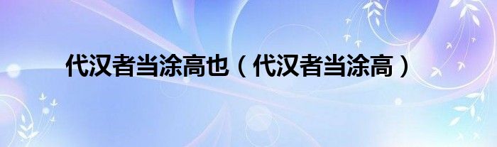 代漢者當(dāng)涂高也（代漢者當(dāng)涂高）