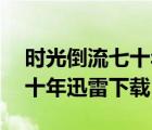 時(shí)光倒流七十年迅雷下載mp3（時(shí)光倒流七十年迅雷下載）
