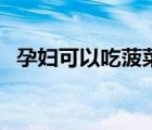孕婦可以吃菠菜（懷孕初期可以吃菠菜嗎）