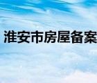 淮安市房屋備案查詢（淮安市房產(chǎn)備案查詢）