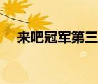 來吧冠軍第三季復播（來吧冠軍第三季）