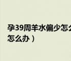 孕39周羊水偏少怎么辦醫(yī)生讓3天后復(fù)查（孕39周羊水偏少怎么辦）