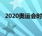 2020奧運會時間安排（2020奧運會時間）