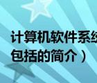 計(jì)算機(jī)軟件系統(tǒng)包括（說一說計(jì)算機(jī)軟件系統(tǒng)包括的簡介）