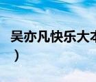 吳亦凡快樂大本營百度云（吳亦凡快樂大本營）