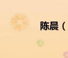 陳晨（說一說陳晨的簡(jiǎn)介）