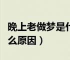 晚上老做夢是什么原因引起（晚上老做夢是什么原因）