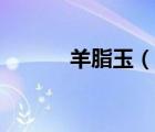 羊脂玉（說(shuō)一說(shuō)羊脂玉的簡(jiǎn)介）