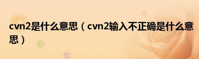 cvn2是什么意思（cvn2輸入不正確是什么意思）