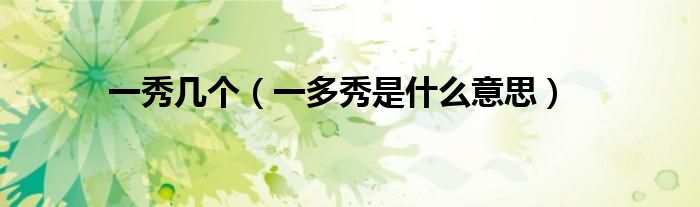 一秀幾個(gè)（一多秀是什么意思）