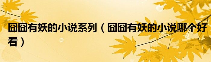 囧囧有妖的小說(shuō)系列（囧囧有妖的小說(shuō)哪個(gè)好看）