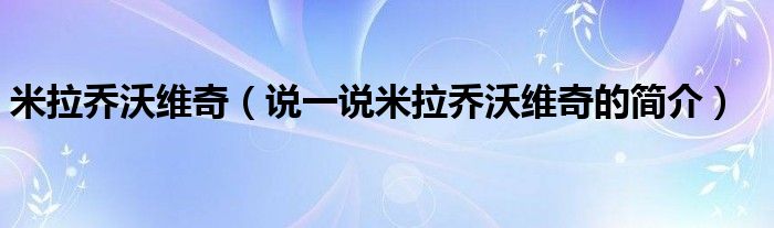 米拉喬沃維奇（說一說米拉喬沃維奇的簡介）