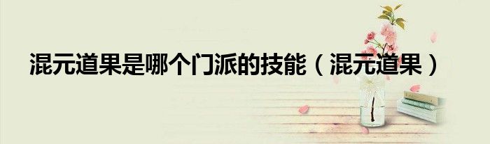 混元道果是哪個(gè)門(mén)派的技能（混元道果）