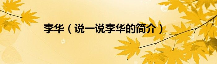 李華（說(shuō)一說(shuō)李華的簡(jiǎn)介）