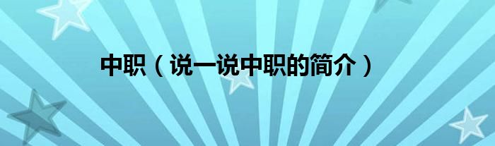 中職（說一說中職的簡介）