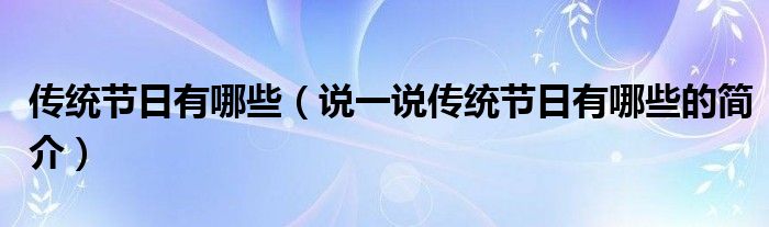 傳統(tǒng)節(jié)日有哪些（說一說傳統(tǒng)節(jié)日有哪些的簡介）