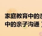 家庭教育中的親子溝通的心得體會（家庭教育中的親子溝通）