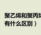 聚乙烯和聚丙烯哪個更安全（聚丙烯和聚乙烯有什么區(qū)別）