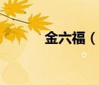 金六福（說一說金六福的簡介）