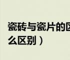 瓷磚與瓷片的區(qū)別（裝修中的瓷磚與瓷片有什么區(qū)別）