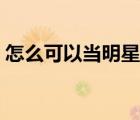 怎么可以當(dāng)明星經(jīng)紀(jì)人（如何當(dāng)明星經(jīng)紀(jì)人）