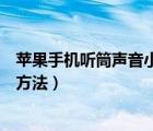 蘋果手機聽筒聲音小怎么解決方法（手機聽筒聲音小的解決方法）