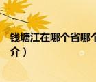 錢塘江在哪個(gè)省哪個(gè)市（說(shuō)一說(shuō)錢塘江在哪個(gè)省哪個(gè)市的簡(jiǎn)介）