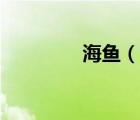 海魚（說一說海魚的簡(jiǎn)介）