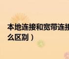 本地連接和寬帶連接哪個(gè)網(wǎng)速快（本地連接和寬帶連接有什么區(qū)別）