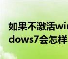 如果不激活windows7會怎么樣（不激活windows7會怎樣）