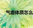 氣虛體質怎么調理（氣虛的人怎么調理）