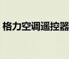 格力空調(diào)遙控器說明（格力空調(diào)遙控器失靈）