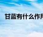 甘藍(lán)有什么作用和功效（甘藍(lán)有什么作用）