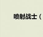 噴射戰(zhàn)士（說一說噴射戰(zhàn)士的簡介）
