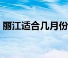 麗江適合幾月份去玩的（麗江適合幾月份去）