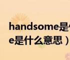 handsome是什么意思中文翻譯（handsome是什么意思）