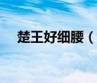 楚王好細(xì)腰（說一說楚王好細(xì)腰的簡介）