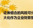 證券組合的風(fēng)險(xiǎn)可分為哪兩種并進(jìn)行簡(jiǎn)要解釋（簡(jiǎn)述利潤(rùn)最大化作為企業(yè)財(cái)務(wù)管理目標(biāo)的合理性及局限性）