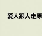 愛(ài)人跟人走原唱國(guó)語(yǔ)（愛(ài)人跟人走原唱）