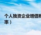 個人獨資企業(yè)增值稅稅率如何確定（個人獨資企業(yè)增值稅稅率）