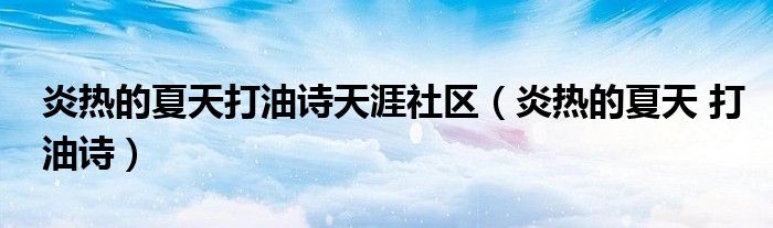 炎熱的夏天打油詩天涯社區(qū)（炎熱的夏天 打油詩）
