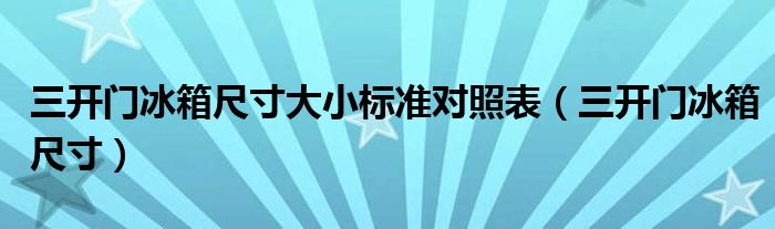 三開門冰箱尺寸大小標準對照表（三開門冰箱尺寸）