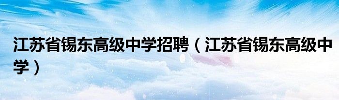 江蘇省錫東高級中學(xué)招聘（江蘇省錫東高級中學(xué)）