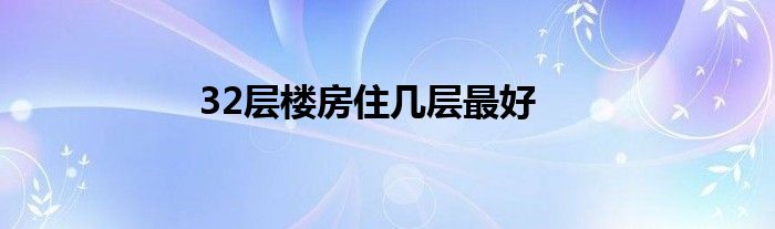 32層樓房住幾層最好